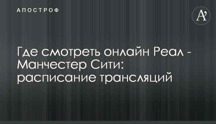 Де дивитися онлайн Реал - Манчестер Сіті: розклад трансляцій
