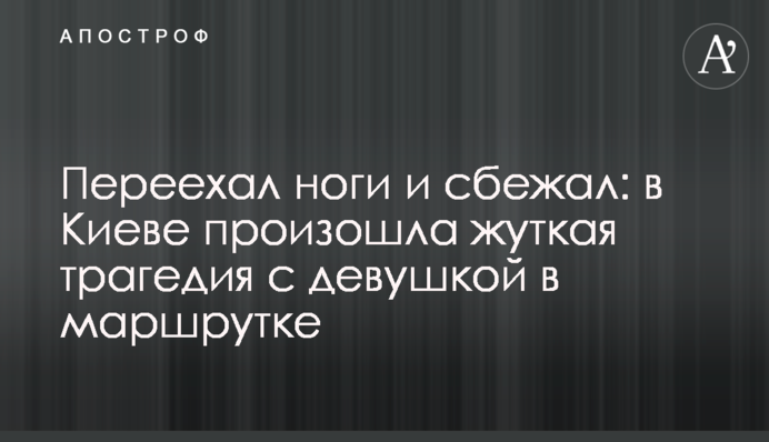 Переехал ноги и сбежал: в Киеве произошла жуткая трагедия с девушкой в маршрутке