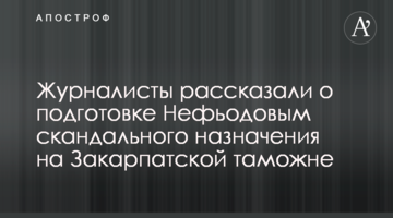 Журналисты рассказали о подготовке Нефьодовым скандального назначения на Закарпатской таможне