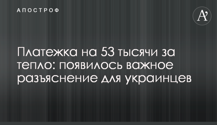 Платежка на 53 тысячи за тепло: появилось важное разъяснение для украинцев