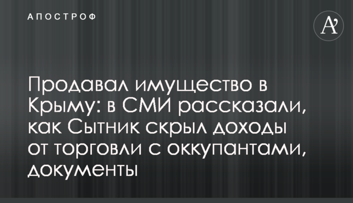 Продавал имущество в Крыму: в СМИ рассказали, как Сытник скрыл доходы от торговли с оккупантами, документы