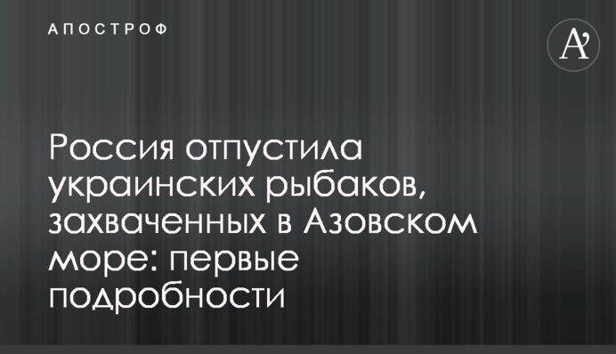 Росія відпустила українських рибалок, захоплених в Азовському морі: перші подробиці