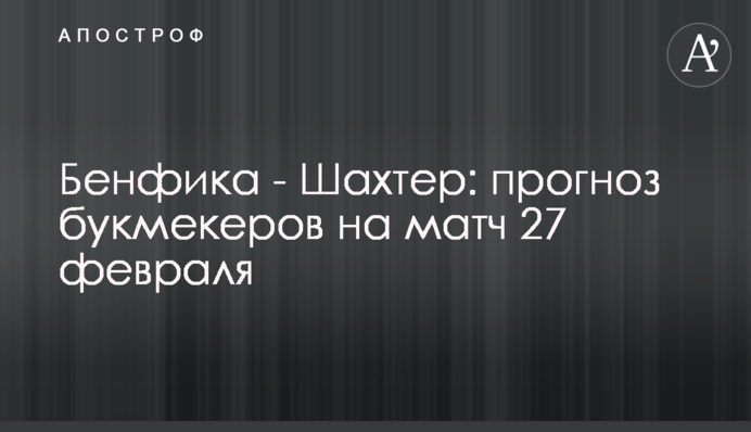 Бенфика - Шахтер: прогноз букмекеров на матч 27 февраля