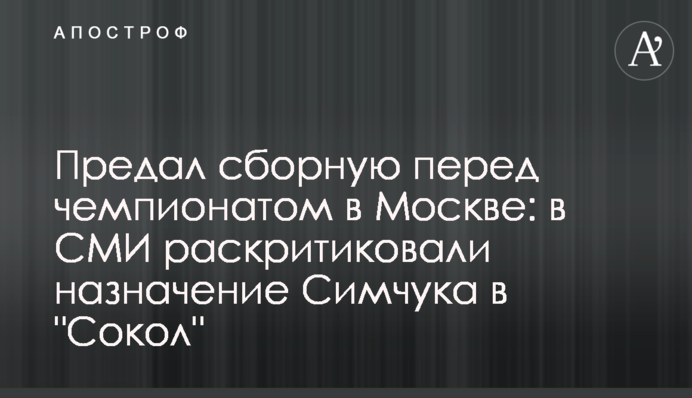 Предал сборную перед чемпионатом в Москве: в СМИ раскритиковали назначение Симчука в 