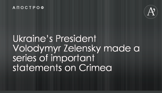 Ukraine’s President Volodymyr Zelensky made a series of important statements on Crimea