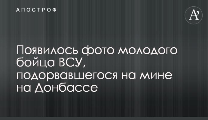 Появилось фото молодого бойца ВСУ, подорвавшегося на мине на Донбассе
