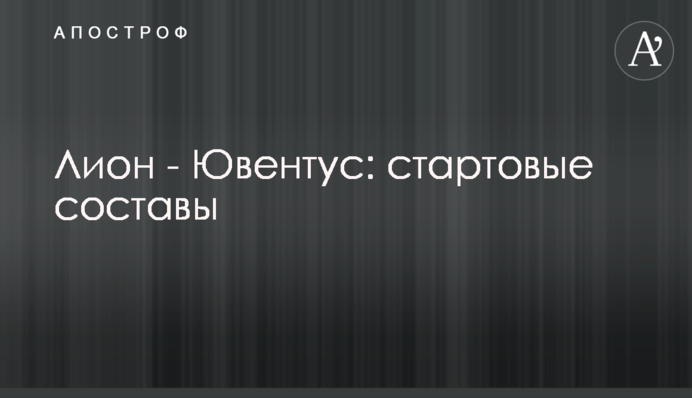Лион - Ювентус: стартовые составы