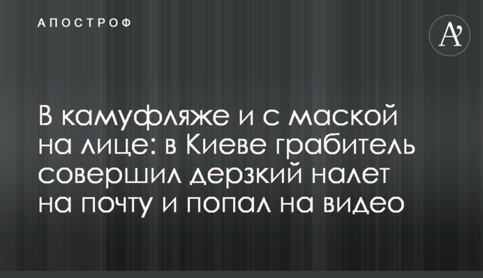 У камуфляжі і з маскою на обличчі: в Києві грабіжник вчинив зухвалий наліт на пошту і потрапив на відео