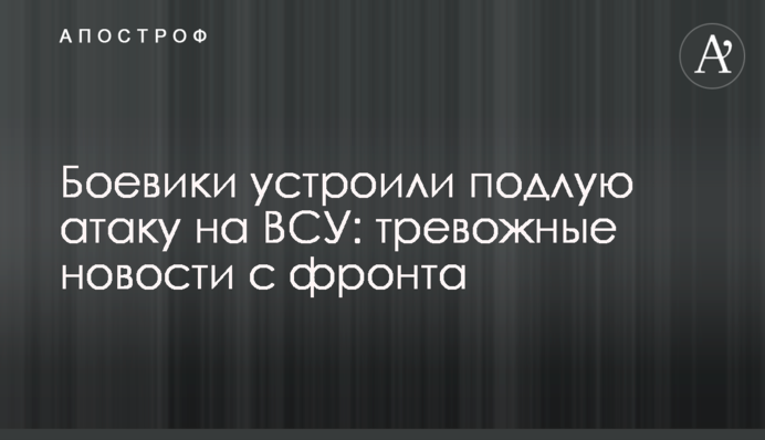 Боевики устроили подлую атаку на ВСУ: тревожные новости с фронта