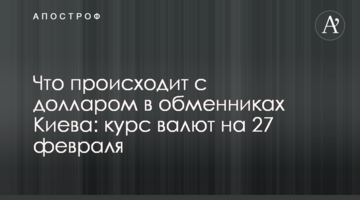 Що відбувається з доларом в обмінниках Києва: курс валют на 27 лютого