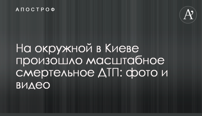 На окружній в Києві сталася масштабна смертельна ДТП: фото і відео