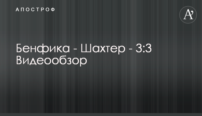 Бенфіка - Шахтар - 3:3 Відеоогляд