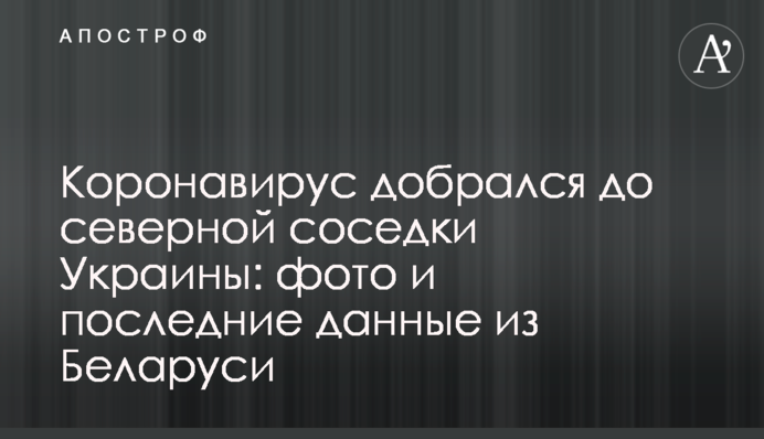 Коронавірус дістався до північної сусідки України: фото і останні дані з Білорусі