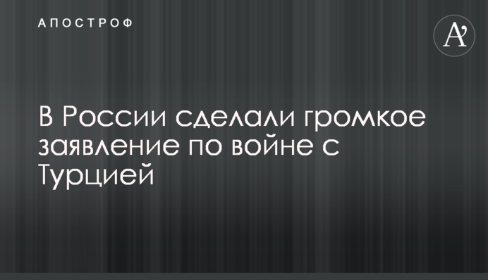 В России сделали громкое заявление по войне с Турцией