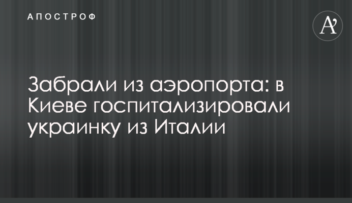 Забрали з аеропорту: в Києві госпіталізували українку з Італії