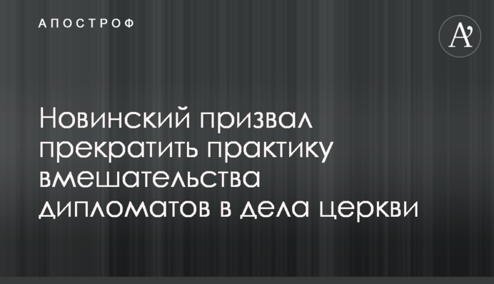 Новинский призвал прекратить практику вмешательства дипломатов в дела церкви