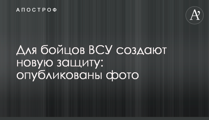 Для бойцов ВСУ создают новую защиту: опубликованы фото