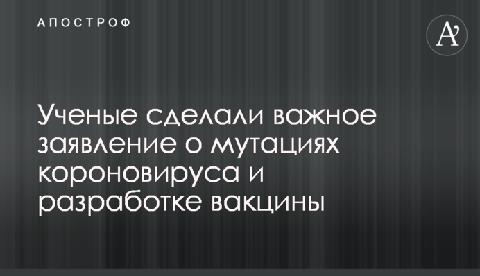 Вчені зробили важливу заяву про мутації короновірусу і розробку вакцини