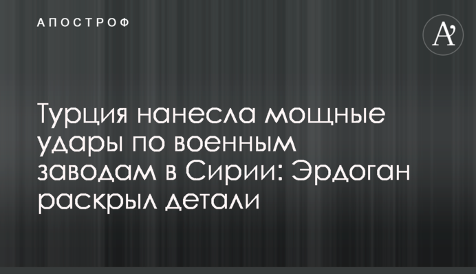 Туреччина завдала потужних ударів по військовим заводам в Сирії: Ердоган розкрив деталі