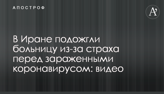 В Ірані підпалили лікарню через страх перед ураженими коронавірусом: відео
