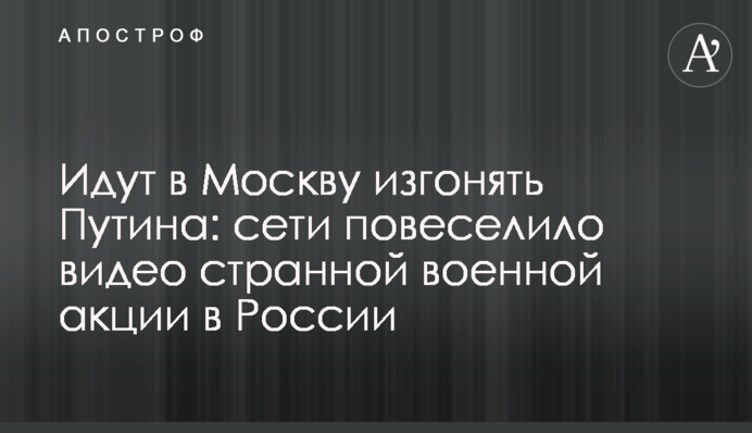 Йдуть в Москву виганяти Путіна: мережі повеселило відео дивної військової акції в Росії