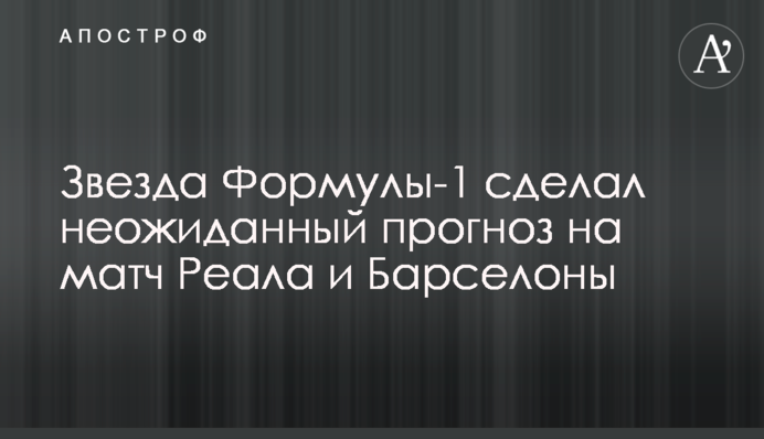 Зірка Формули-1 зробив несподіваний прогноз на матч Реала і Барселони