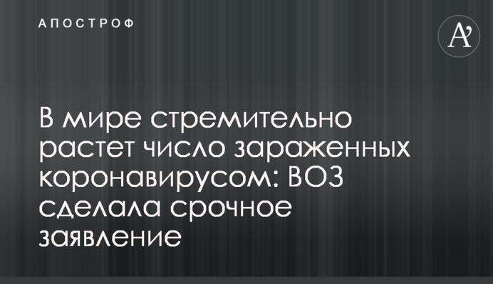 В мире стремительно растет число зараженных коронавирусом: ВОЗ сделала срочное заявление