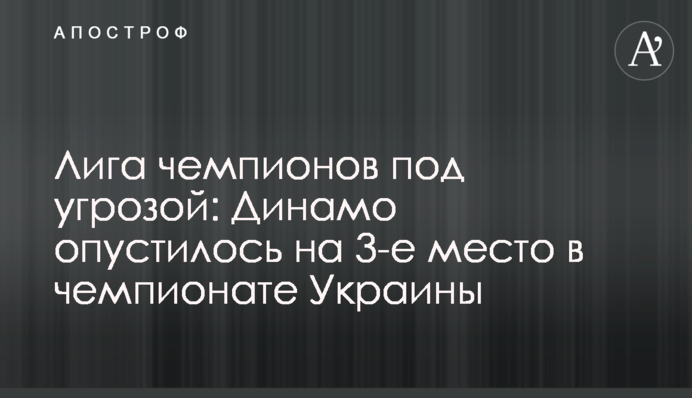 Ліга чемпіонів під загрозою: Динамо опустилося на 3-є місце в чемпіонаті України