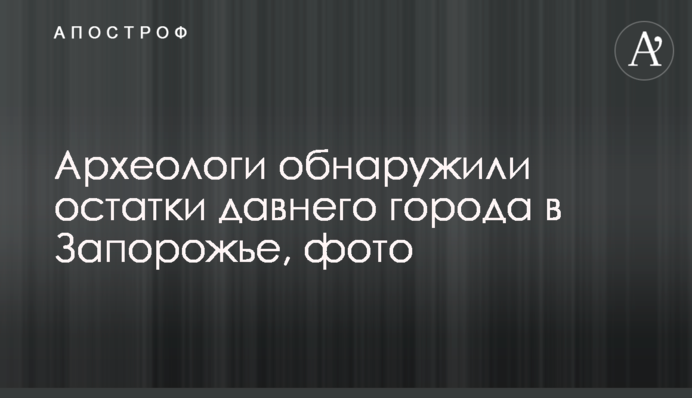 Археологи виявили рештки давнього міста в Запоріжжі, фото