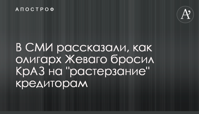 В СМИ рассказали, как олигарх Жеваго бросил КрАЗ на 
