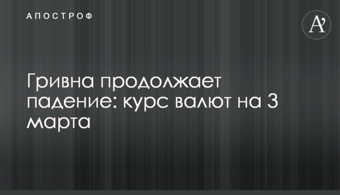 Гривня продовжує падіння: курс валют на 3 березня