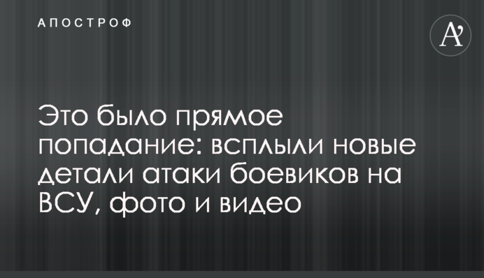 Це було пряме попадання: спливли нові деталі атаки бойовиків на ЗСУ, фото і відео