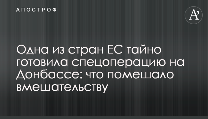Одна из стран ЕС тайно готовила спецоперацию на Донбассе: что помешало вмешательству
