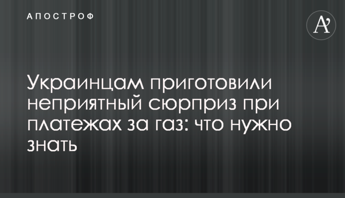 Украинцам приготовили неприятный сюрприз при платежах за газ: что нужно знать