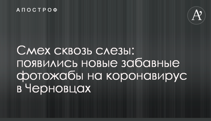 Сміх крізь сльози: з'явилися нові кумедні фотожаби на коронавірус в Чернівцях