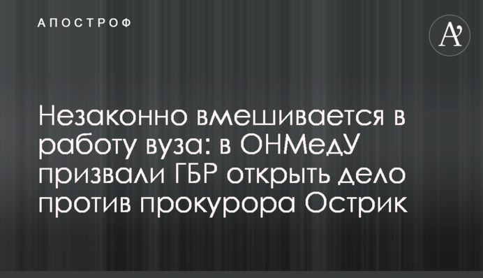Незаконно втручається в роботу вишу: в ОНМедУ закликали ДБР відкрити справу проти прокурора Острик
