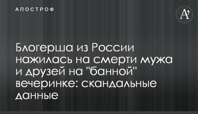 Блогерша з Росії нажилася на смерті чоловіка і друзів на 