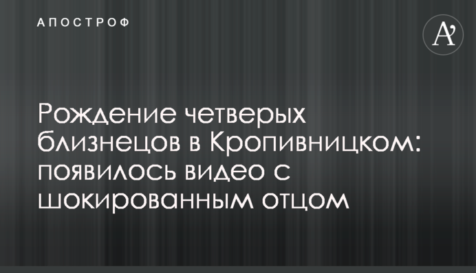 Рождение четверых близнецов в Кропивницком: появилось видео с шокированным отцом