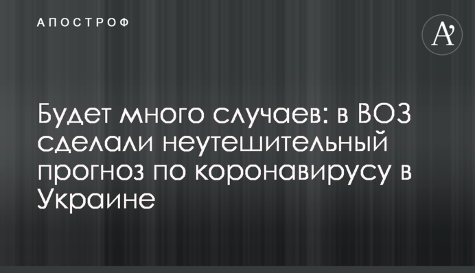 Будет много случаев: в ВОЗ сделали неутешительный прогноз по коронавирусу в Украине