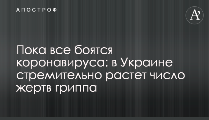 ​Поки всі бояться коронавірусом: в Україні стрімко зростає число жертв грипу