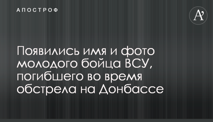 Появились имя и фото молодого бойца ВСУ, погибшего во время обстрела на Донбассе