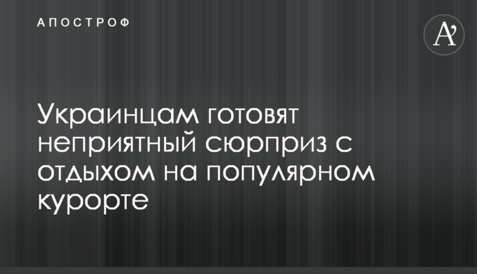 Українцям готують неприємний сюрприз з відпочинком на популярному курорті
