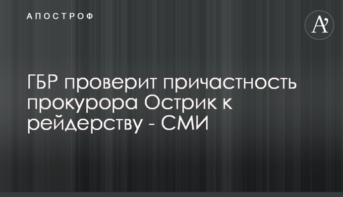 ДБР перевірить причетність прокурора Острик до рейдерства - ЗМІ