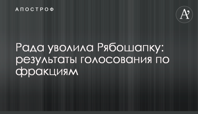Рада звільнила Рябошапку: результати голосування по фракціях