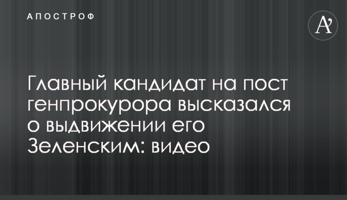 Главный кандидат на пост генпрокурора высказался о выдвижении его Зеленским: видео