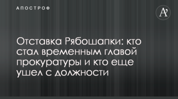 Відставка Рябошапки: хто став тимчасовим главою прокуратури і хто ще пішов з посади