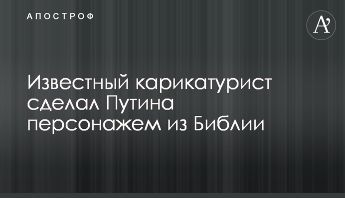 Відомий карикатурист зробив Путіна персонажем з Біблії