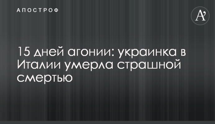 15 днів агонії: українка в Італії померла страшною смертю