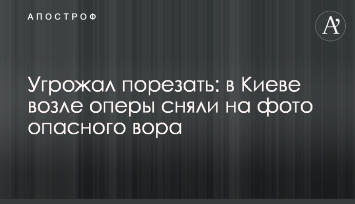 Угрожал порезать: в Киеве возле оперы сняли на фото опасного вора