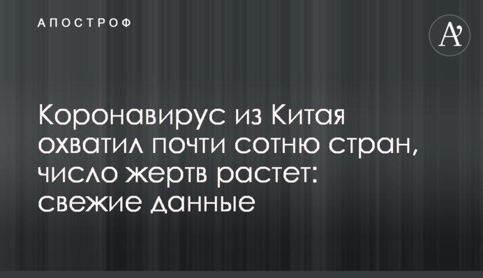 Коронавирус из Китая охватил почти сотню стран, число жертв растет: свежие данные